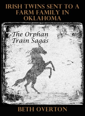 The Orphan Train Sagas: Irish Twins Sent To A Farm Family In Oklahoma【電子書籍】[ Beth Overton ]