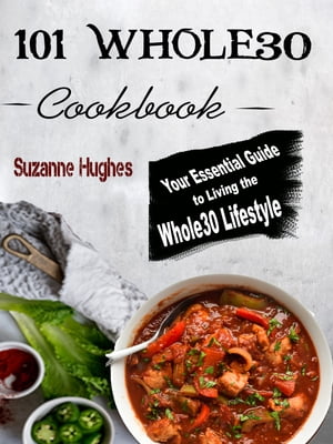 101 Whole30 Instant Pot Cookbook Your Essential Guide to Living the Whole30 Lifestyle【電子書籍】 Suzanne Hughes