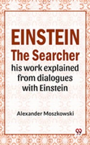 Einstein The Searcher His Work Explained From Dialogues With EinsteinŻҽҡ[ Alexander Moszkowski ]