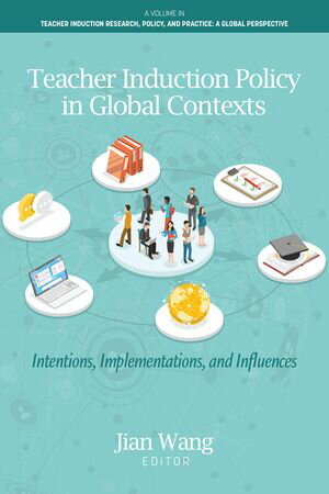 Teacher Induction Policy in Global Contexts Intentions, Implementations, and Influences【電子書籍】