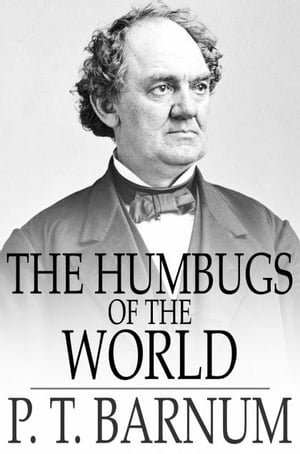 The Humbugs of the World An Account of Humbugs, Delusions, Impositions, Quackeries, Deceits and Deceivers Generally, in All Ages