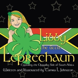 Libby the Little Leprechaun Exploring the Opposite Side of South Africa【電子書籍】[ Tamra L. Johnston ]