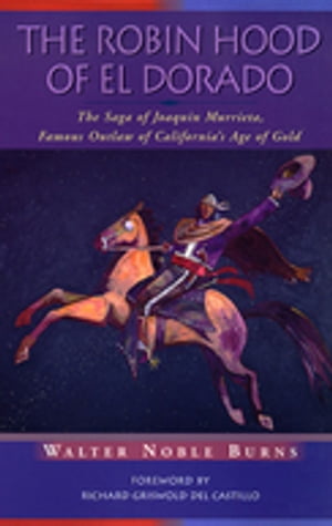 The Robin Hood of El Dorado The Saga of Joaquin Murrieta, Famous Outlaw of California's Age of Gold