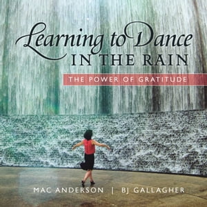 Learning to Dance in the Rain The Power of Gratitude【電子書籍】[ Mac Anderson ]