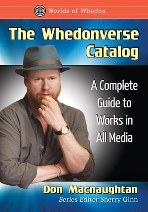 The Whedonverse Catalog A Complete Guide to Works in All Media【電子書籍】[ Don Macnaughtan ]