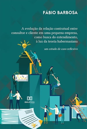 A evolu??o da rela??o contratual entre consultor e cliente em uma pequena empresa, como busca do entendimento, ? luz da teoria habermasiana um estudo de caso reflexivo