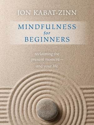 Mindfulness for Beginners Reclaiming the Present Momentーand Your Life【電子書籍】 Jon Kabat-Zinn, Ph.D.