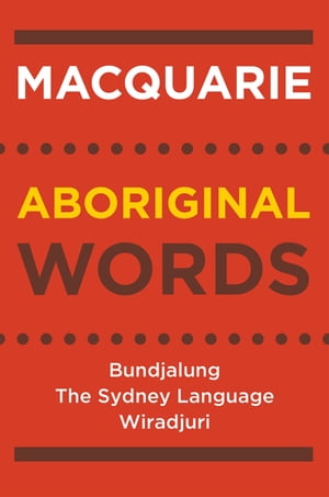 Macquarie Aboriginal Words Bundjalung, The Sydney Language, Wiradjuri【電子書籍】[ Macquarie Dictionary ]