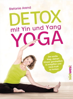 Detox mit Yin und Yang Yoga Der sanfte Weg, deinen K?rper ganzheitlich zu entgiften und neue Kraft zu tanken