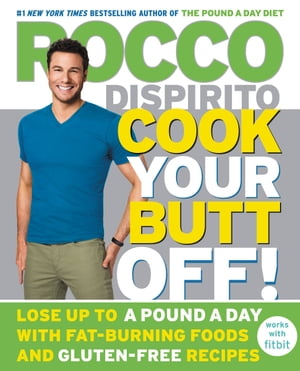 Cook Your Butt Off! Lose Up to a Pound a Day with Fat-Burning Foods and Gluten-Free Recipes【電子書籍】[ Rocco DiSpirito ]