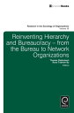 Reinventing Hierarchy and Bureaucracy From the Bureau to Network Organizations【電...