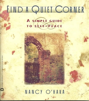 Find a Quiet Corner: A Simple Guide to Self-Peace【電子書籍】[ Nancy O'Hara ]