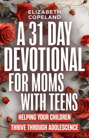 A 31 Day Devotional for Moms with Teens