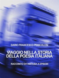 Viaggio nella storia della poesia italianaRacconto di fantasia a episodi【電子書籍】[ Dario Francesco Pericolosi ]