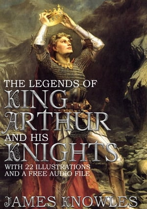 The Legends of King Arthur and his Knights: With