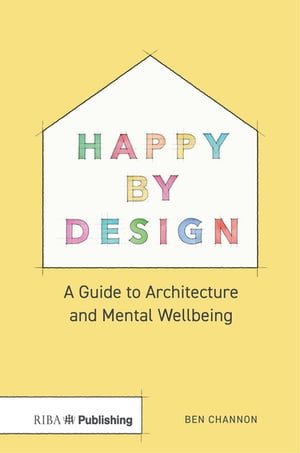 Happy by Design A Guide to Architecture and Mental Wellbeing【電子書籍】[ Ben Channon ]