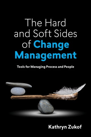 楽天楽天Kobo電子書籍ストアThe Hard and Soft Sides of Change Management Tools for Managing Process and People【電子書籍】[ Kathryn Zukof ]