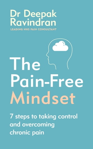 The Pain-Free Mindset 7 Steps to Taking Control and Overcoming Chronic Pain【電子書籍】[ Dr Deepak Ravindran ]