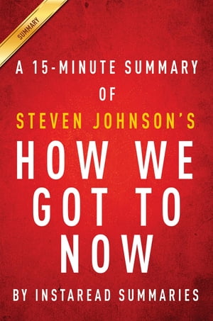 Summary of How We Got to Now by Steven Johnson Includes Analysis【電子書籍】 Instaread Summaries