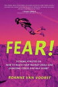 FEAR! Extreme athletes on how to reach your highest goals and overcome stress and self-doubt