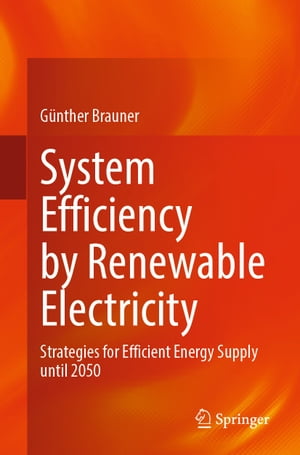 System Efficiency by Renewable Electricity Strategies for Efficient Energy Supply until 2050【電子書籍】 G nther Brauner