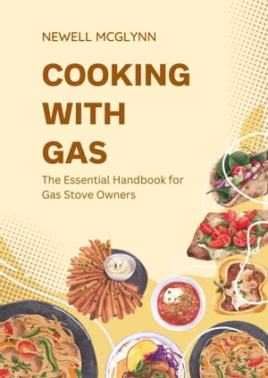 Cooking with Gas: The Essential Handbook for Gas Stove Owners【電子書籍】[ Newell Mcglynn ]