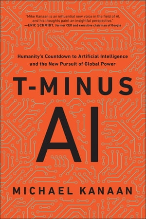 T-Minus AI Humanity 039 s Countdown to Artificial Intelligence and the New Pursuit of Global Power【電子書籍】 Michael Kanaan