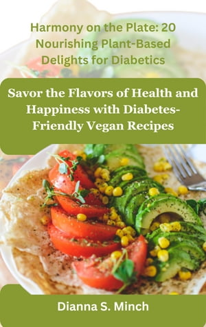 Harmony on the Plate: 20 Nourishing Plant-Based Delights for Diabetics Savor the Flavors of Heal..