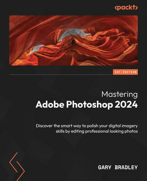 Mastering Adobe Photoshop 2024 Discover the smart way to polish your digital imagery skills by editing professional looking photos【電子書籍】 Gary Bradley