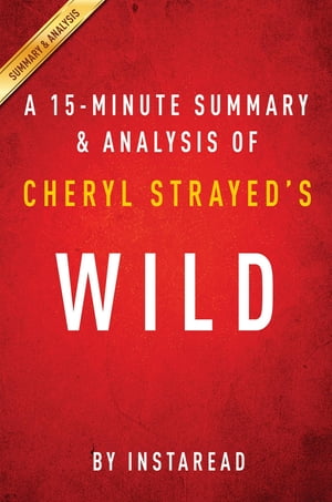 Summary of Wild by Cheryl Strayed Includes Analysis【電子書籍】 Instaread Summaries
