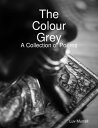 The Colour Grey - A Collection of Poems【電子書籍】 Luv Murrell