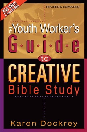 The Youth Worker's Guide to Creative Bible Study