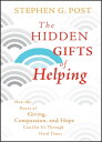 The Hidden Gifts of Helping How the Power of Giving, Compassion, and Hope Can Ge...