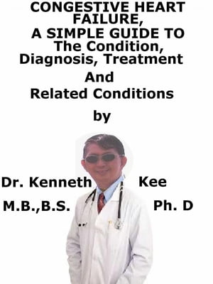 Congestive Heart Failure, A Simple Guide To The Condition, Diagnosis, Treatment And Related Conditions【電子書籍】[ Kenneth Kee ]