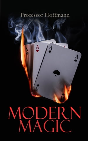 Modern Magic A Practical Treatise on the Art of Conjuring【電子書籍】 Professor Hoffmann