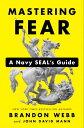 Mastering Fear A Navy SEAL 039 s Guide【電子書籍】 Brandon Webb