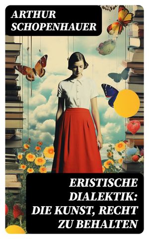 Eristische Dialektik: Die Kunst, Recht zu behalten