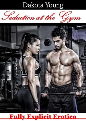 Seduction at the gym【電子書籍】[ Dakota Y