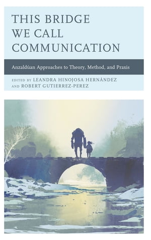 This Bridge We Call Communication Anzald an Approaches to Theory, Method, and Praxis【電子書籍】 Alexandrina Agloro