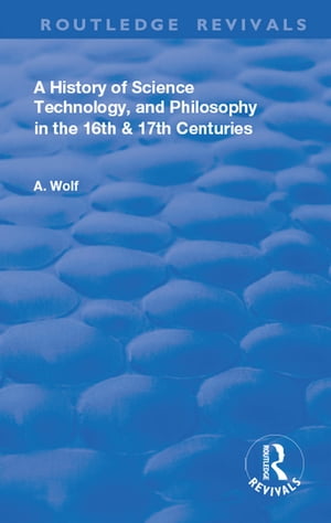 A History of Science Technology and Philosophy in the 16 and 17th Centuries【電子書籍】 Abraham Wolf