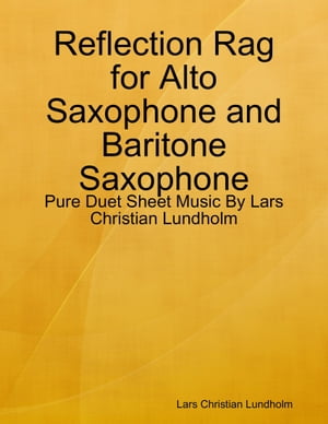 Reflection Rag for Alto Saxophone and Baritone Saxophone - Pure Duet Sheet Music By Lars Christian Lundholm【電子書籍】[ Lars Christian Lundholm ]