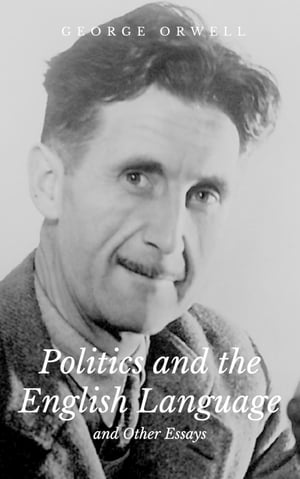 Politics and the English Language and Other Essays【電子書籍】 George Orwell