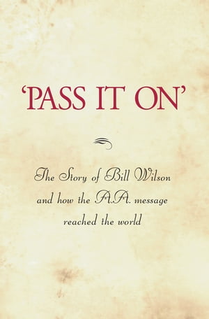 039 Pass It On 039 The definitive biography of A.A. co-founder Bill W.【電子書籍】 Alcoholics Anonymous World Services, Inc.