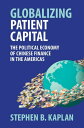Globalizing Patient Capital The Political Economy of Chinese Finance in the Americas【電子書籍】 Stephen B. Kaplan