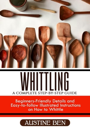 WHITTLING: A COMPLETE STEP-BY-STEP GUIDE