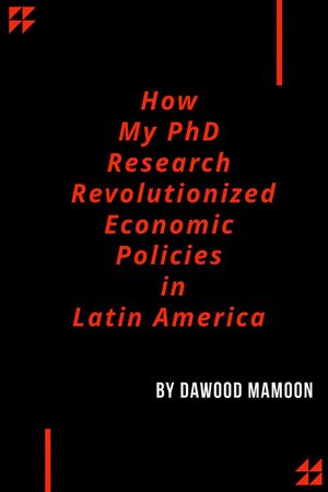 How My PhD Research Revolutionized Economic Policies in Latin America