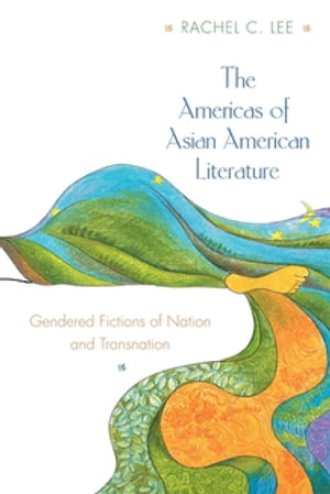 The Americas of Asian American Literature Gendered Fictions of Nation and Transnation【電子書籍】[ Rachel C. Lee ]