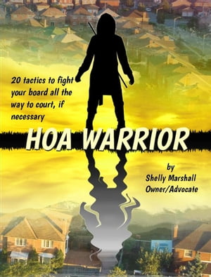 HOA Warrior: Battle Tactics for Fighting your HOA, all the way to Court if Necessary