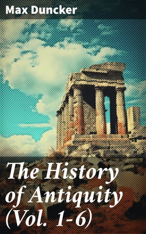 The History of Antiquity (Vol. 1-6) Egypt, Assyria, Phoenicia, Israel, Babylon, Lydia, Arians, B..
