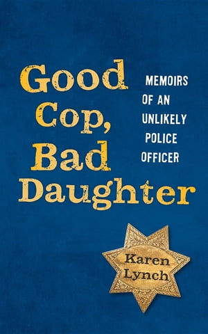 Good Cop, Bad Daughter: Memoirs of an Unlikely Police Officer